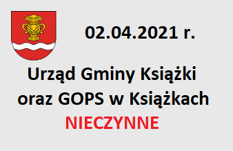 02.04.2021 r. Urząd Gminy Książki i GOPS w Książkach nieczynne