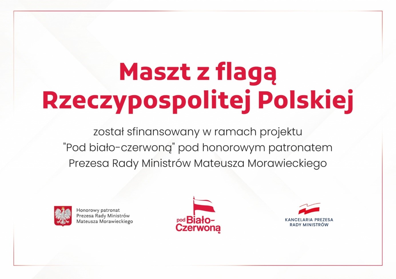maszt z flagą rzeczypospolitej Polskiej został sfinansowany w ramach projektu "Pod biało-czerwoną" pod honorowym patronatem Prezesa Rady Ministrów Mateusza Morawieckiego