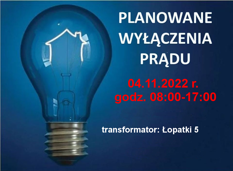 Przerwy w dostawie energii elektrycznej dla mieszkańców zasilanych ze stacji transformatorowych: 04.11.2022 w godz. 8:00-17:00 Stacja: Łopatki 5